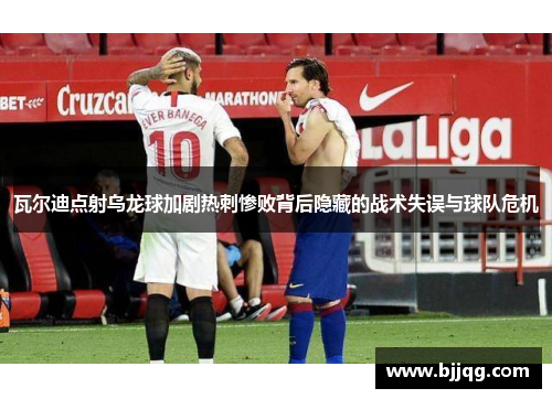 瓦尔迪点射乌龙球加剧热刺惨败背后隐藏的战术失误与球队危机