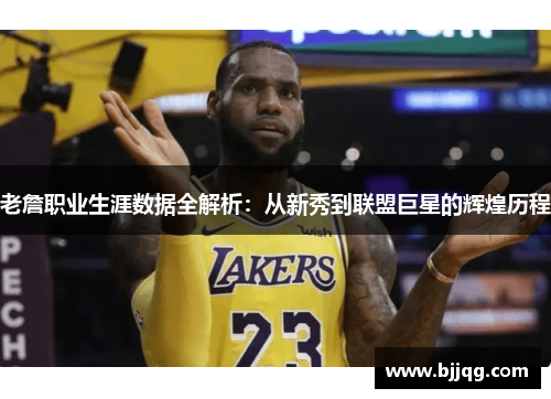 老詹职业生涯数据全解析：从新秀到联盟巨星的辉煌历程