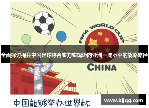 全面探讨提升中国足球综合实力实现迈向亚洲一流水平的战略路径