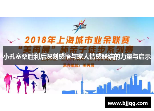 小孔塞桑胜利后深刻感悟与家人情感联结的力量与启示